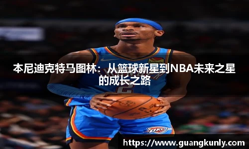 本尼迪克特马图林：从篮球新星到NBA未来之星的成长之路