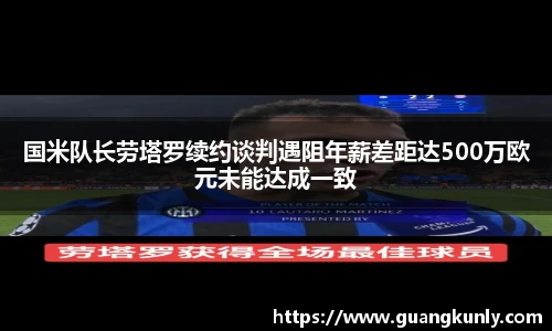 国米队长劳塔罗续约谈判遇阻年薪差距达500万欧元未能达成一致